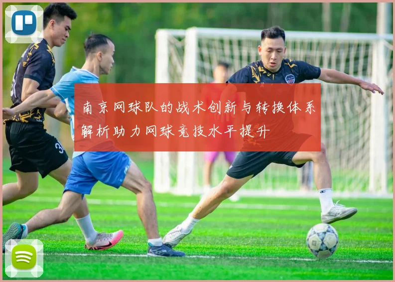 南京网球队的战术创新与转换体系解析助力网球竞技水平提升