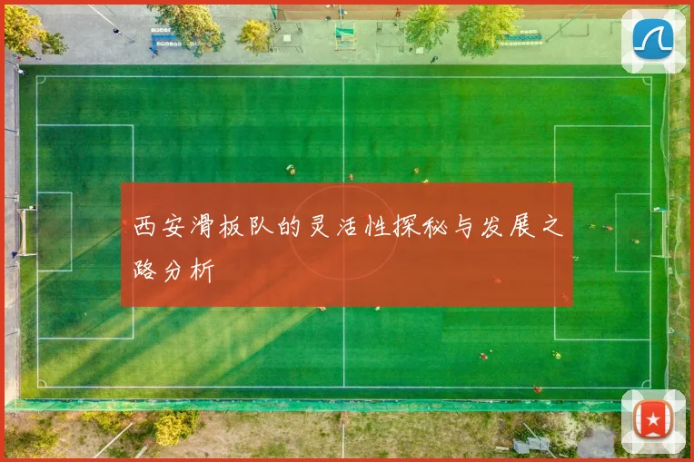 西安滑板队的灵活性探秘与发展之路分析